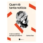 “Quem lê tanta notícia”, de Carlos Dias, é declaração de amor ao jornalismo