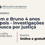 Observatório da Imprensa discute investigações e busca por justiça para Dom Phillips e Bruno Pereira, mortos há 4 anos